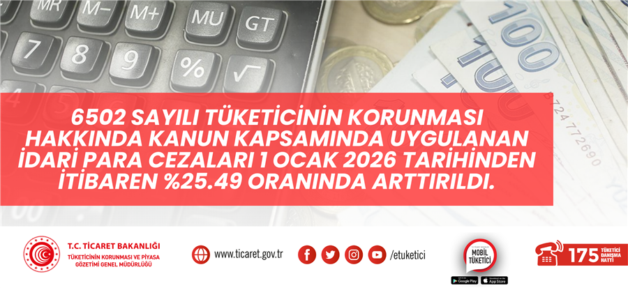 6502 SAYILI TÜKETİCİNİN KORUNMASI HAKKINDA KANUN KAPSAMINDA UYGULANAN İDARİ PARA CEZALARI 1 OCAK 2026 TARİHİNDEN İTİBAREN %25.49 ORANINDA ARTTIRILDI