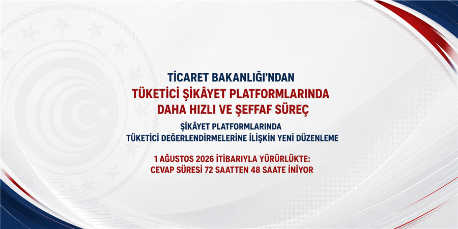 TİCARET BAKANLIĞI'NDAN TÜKETİCİ ŞİKÂYET PLATFORMLARINDA DAHA HIZLI VE ŞEFFAF SÜREÇ